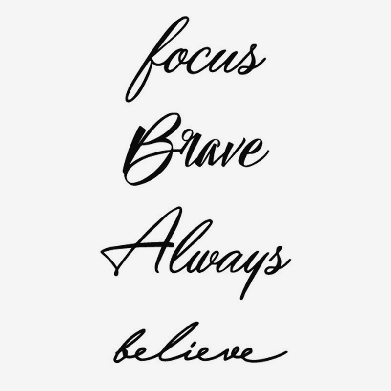 Focus, brave, always, believe
